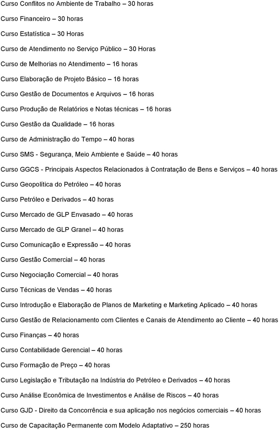 do Tempo 40 horas Curso SMS - Segurança, Meio Ambiente e Saúde 40 horas Curso GGCS - Principais Aspectos Relacionados à Contratação de Bens e Serviços 40 horas Curso Geopolítica do Petróleo 40 horas