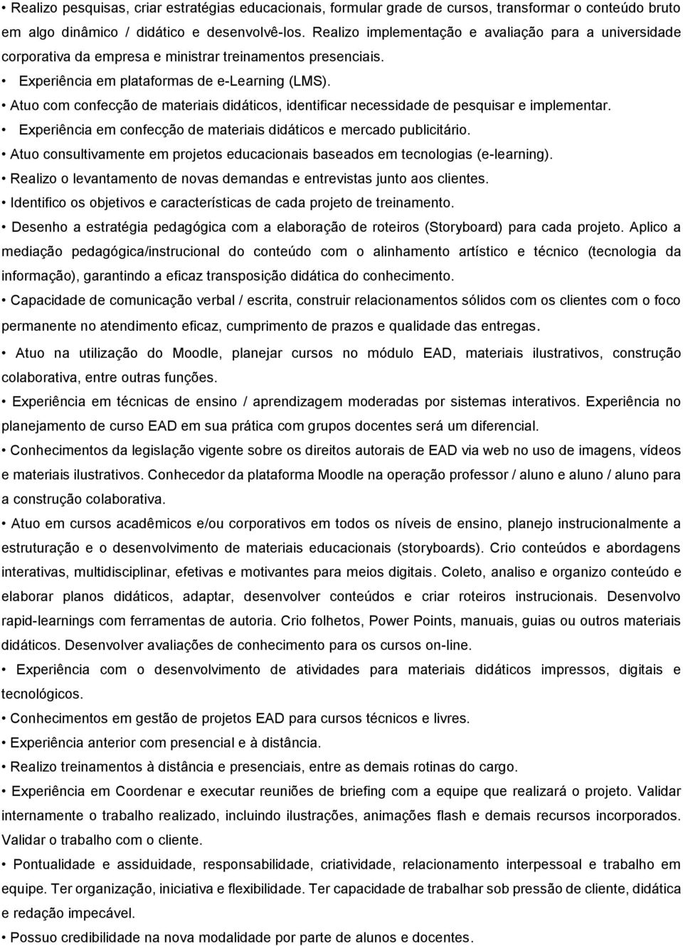 Atuo com confecção de materiais didáticos, identificar necessidade de pesquisar e implementar. Experiência em confecção de materiais didáticos e mercado publicitário.