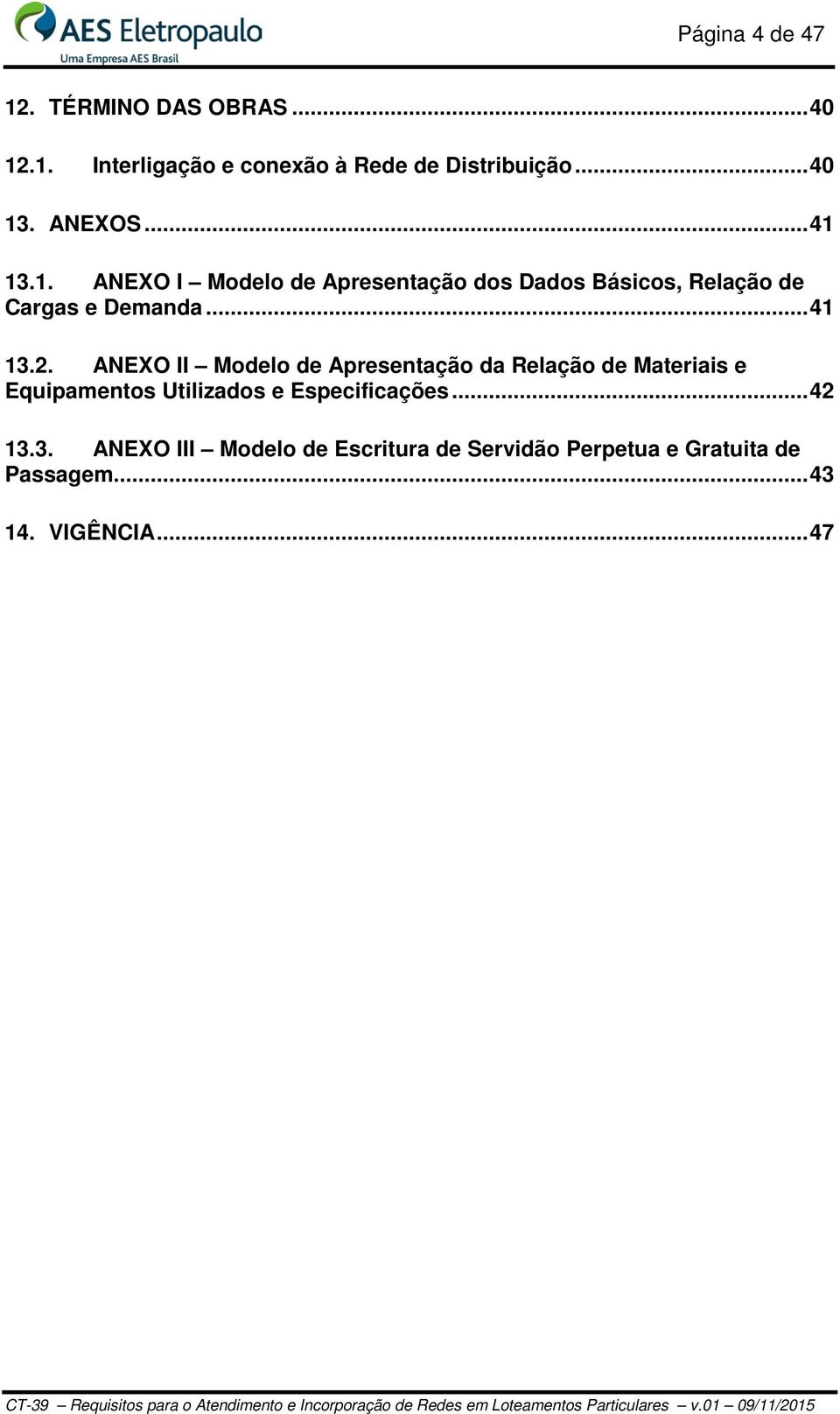ANEXO II Modelo de Apresentação da Relação de Materiais e Equipamentos Utilizados e Especificações... 42 13.