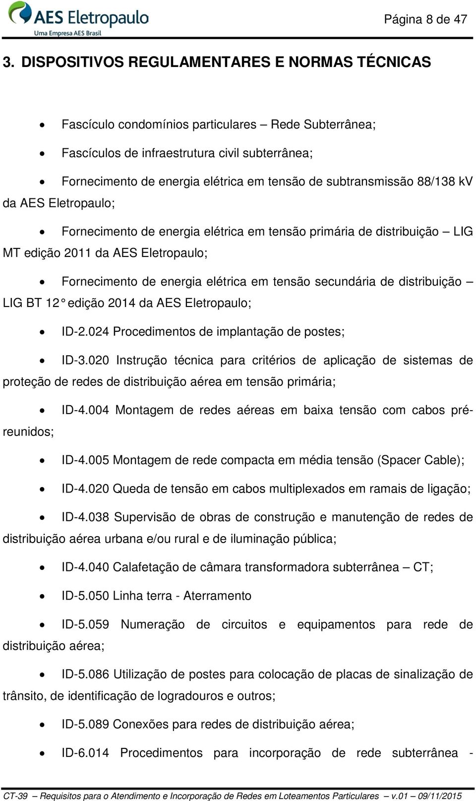 subtransmissão 88/138 kv da AES Eletropaulo; Fornecimento de energia elétrica em tensão primária de distribuição LIG MT edição 2011 da AES Eletropaulo; Fornecimento de energia elétrica em tensão