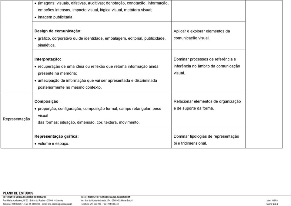 Interpretação: recuperação de uma ideia ou reflexão que retoma informação ainda presente na memória; Dominar processos de referência e inferência no âmbito da comunicação visual.