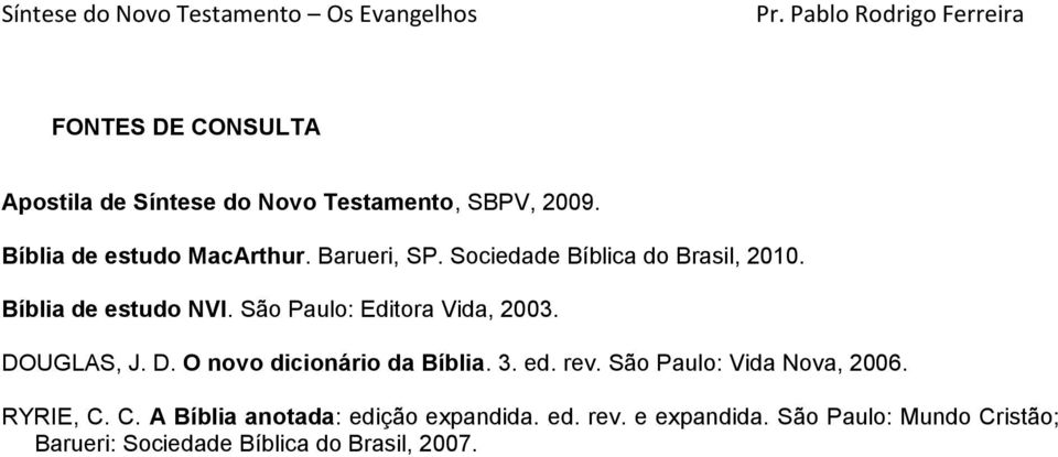 DOUGLAS, J. D. O novo dicionário da Bíblia. 3. ed. rev. São Paulo: Vida Nova, 2006. RYRIE, C.
