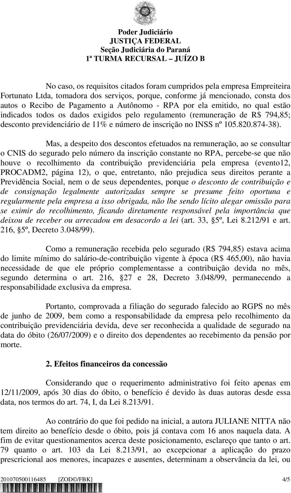 Mas, a despeito dos descontos efetuados na remuneração, ao se consultar o CNIS do segurado pelo número da inscrição constante no RPA, percebe-se que não houve o recolhimento da contribuição