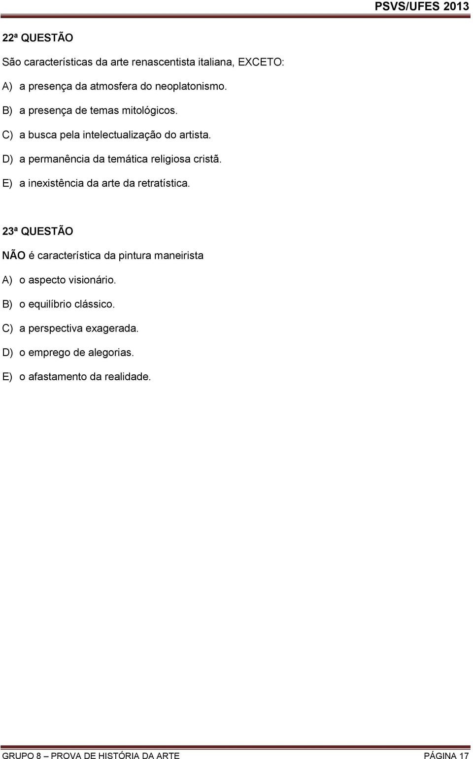 E) a inexistência da arte da retratística. 23ª QUESTÃO NÃO é característica da pintura maneirista A) o aspecto visionário.