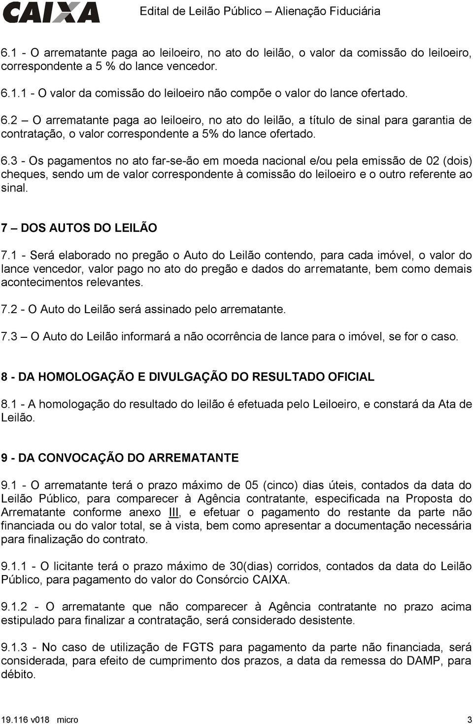 3 - Os pagamentos no ato far-se-ão em moeda nacional e/ou pela emissão de 02 (dois) cheques, sendo um de valor correspondente à comissão do leiloeiro e o outro referente ao sinal.