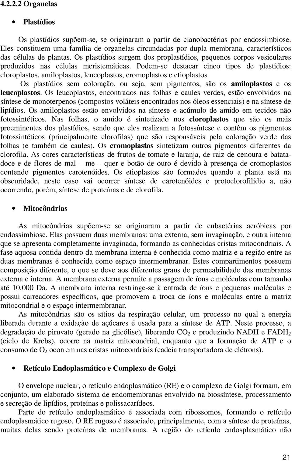 Os plastídios surgem dos proplastídios, pequenos corpos vesiculares produzidos nas células meristemáticas.