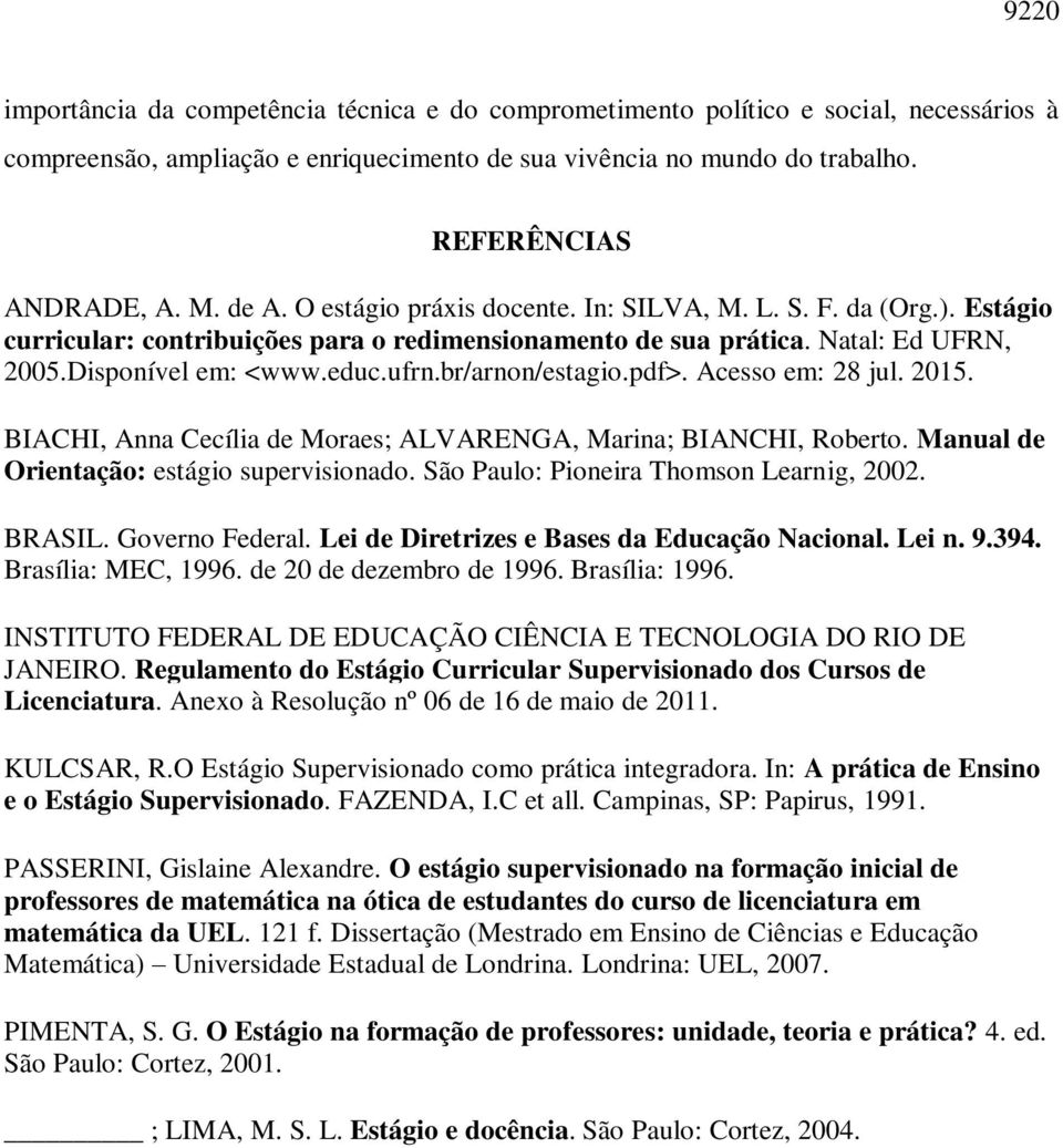 br/arnon/estagio.pdf>. Acesso em: 28 jul. 2015. BIACHI, Anna Cecília de Moraes; ALVARENGA, Marina; BIANCHI, Roberto. Manual de Orientação: estágio supervisionado.