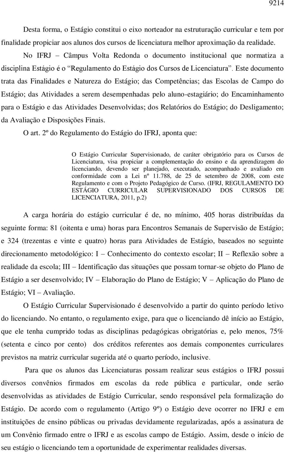 Este documento trata das Finalidades e Natureza do Estágio; das Competências; das Escolas de Campo do Estágio; das Atividades a serem desempenhadas pelo aluno-estagiário; do Encaminhamento para o