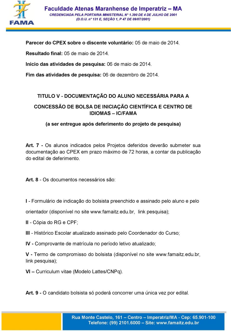 TITULO V - DOCUMENTAÇÃO DO ALUNO NECESSÁRIA PARA A CONCESSÃO DE BOLSA DE INICIAÇÃO CIENTÍFICA E CENTRO DE IDIOMAS IC/FAMA (a ser entregue após deferimento do projeto de pesquisa) Art.