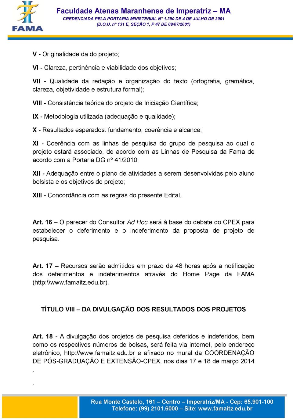 com as linhas de pesquisa do grupo de pesquisa ao qual o projeto estará associado, de acordo com as Linhas de Pesquisa da Fama de acordo com a Portaria DG nº 41/2010; XII - Adequação entre o plano de