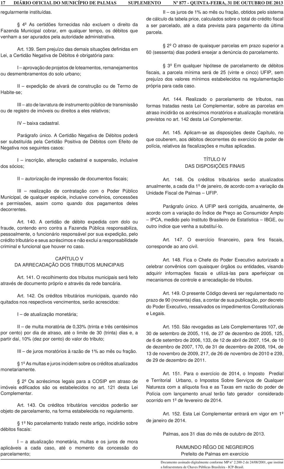 II expedição de alvará de construção ou de Termo de Habite-se; III ato de lavratura de instrumento público de transmissão ou de registro de imóveis ou direitos a eles relativos; IV baixa cadastral.