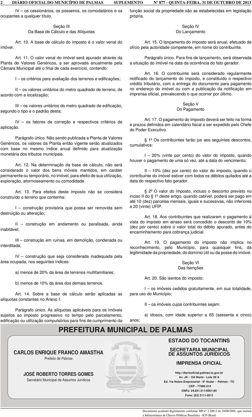 terrenos e edificações; II os valores unitários do metro quadrado de terreno, de acordo com a localização; III os valores unitários do metro quadrado de edificação, segundo o tipo e o padrão desta;