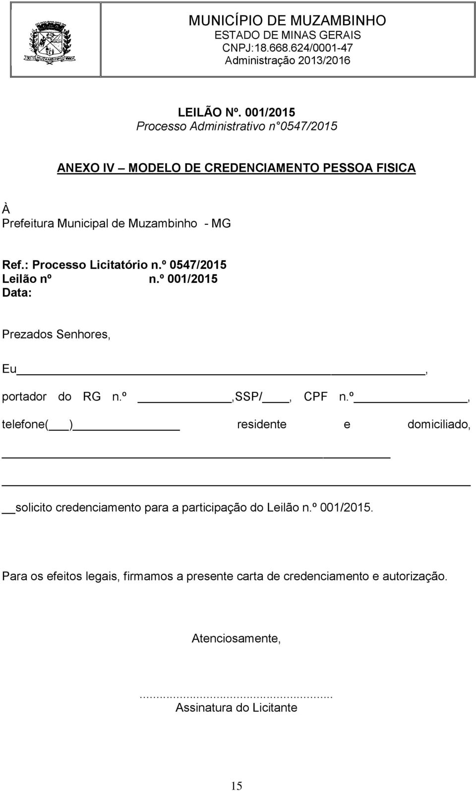Muzambinho - MG Ref.: Processo Licitatório n.º 0547/2015 Leilão nº n.º 001/2015 Data: Prezados Senhores, Eu, portador do RG n.