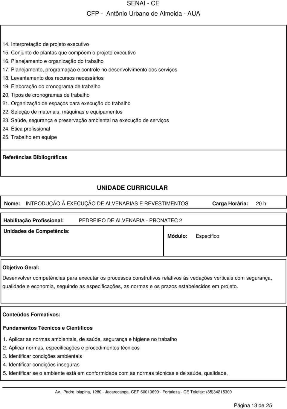 Organização de espaços para execução do trabalho 22. Seleção de materiais, máquinas e equipamentos 23. Saúde, segurança e preservação ambiental na execução de serviços 24. Ética profissional 25.