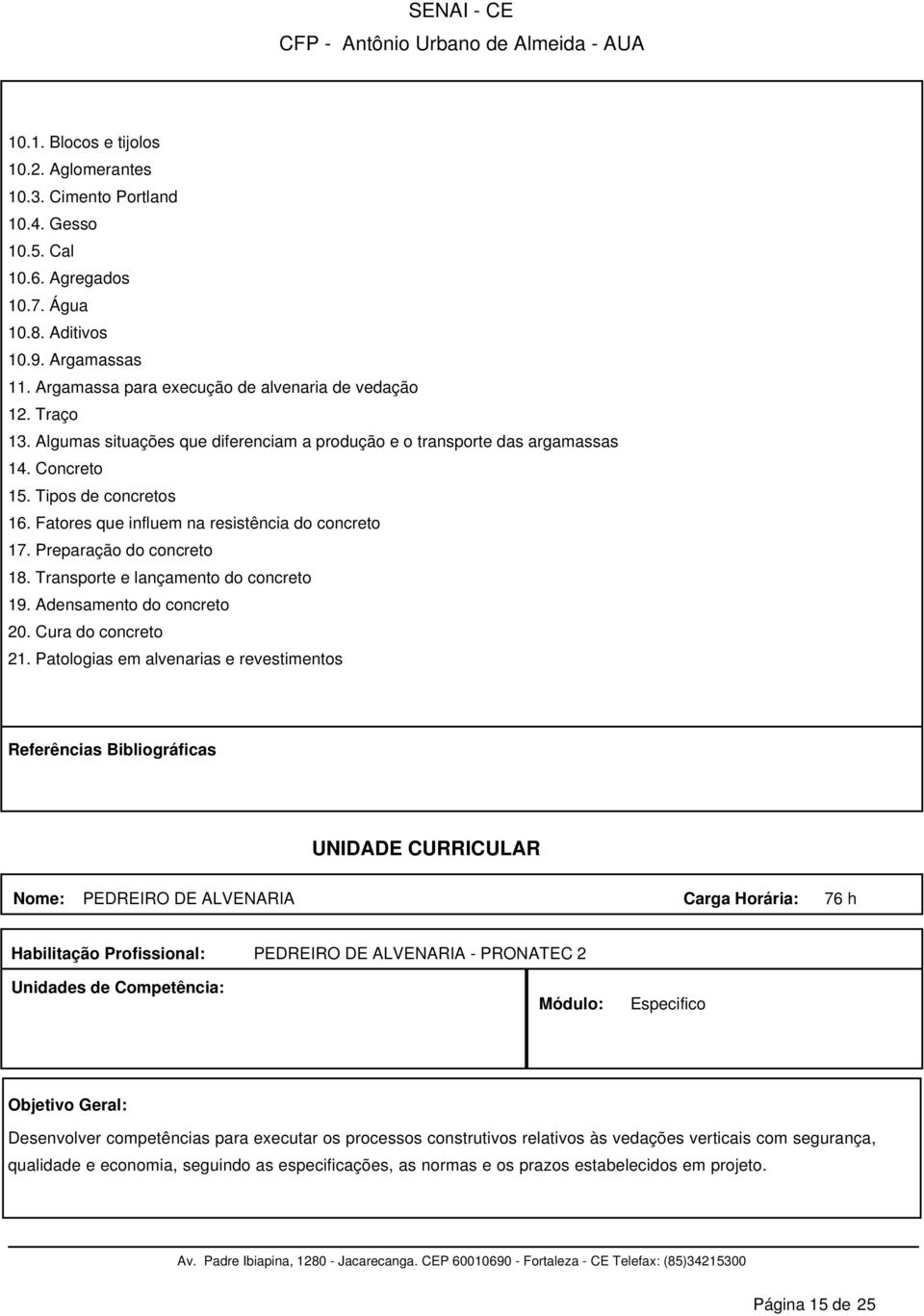 Fatores que influem na resistência do concreto 17. Preparação do concreto 18. Transporte e lançamento do concreto 19. Adensamento do concreto 20. Cura do concreto 21.