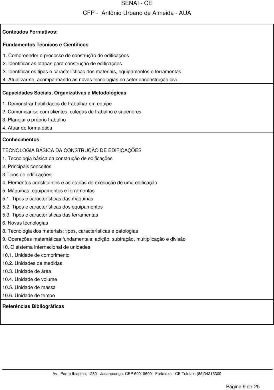 Atualizar-se, acompanhando as novas tecnologias no setor daconstrução civi Capacidades Sociais, Organizativas e Metodológicas 1. Demonstrar habilidades de trabalhar em equipe 2.