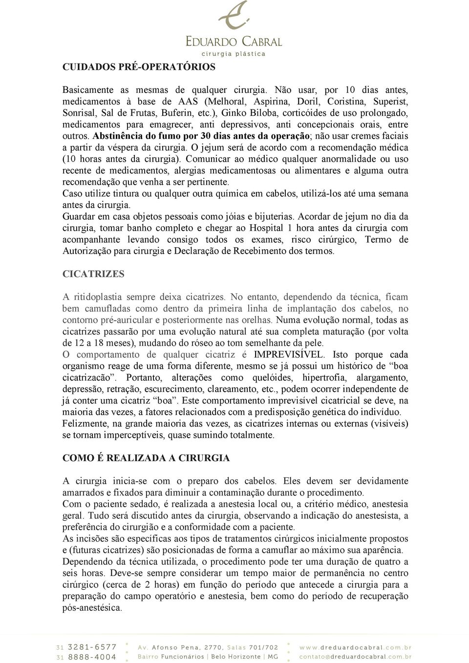 ), Ginko Biloba, corticóides de uso prolongado, medicamentos para emagrecer, anti depressivos, anti concepcionais orais, entre outros.