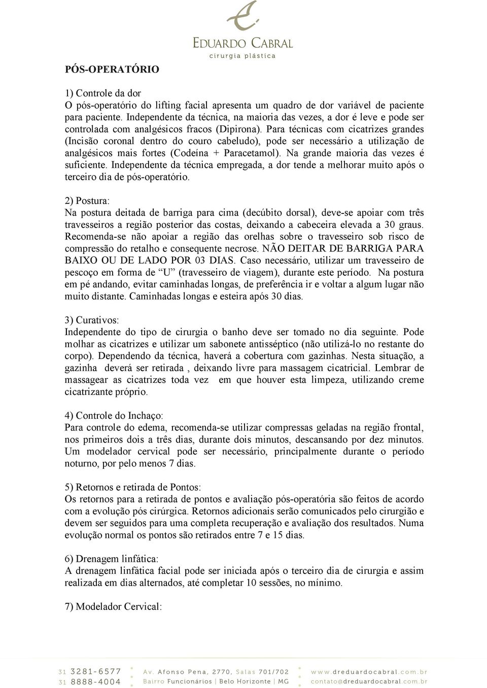 Para técnicas com cicatrizes grandes (Incisão coronal dentro do couro cabeludo), pode ser necessário a utilização de analgésicos mais fortes (Codeína + Paracetamol).