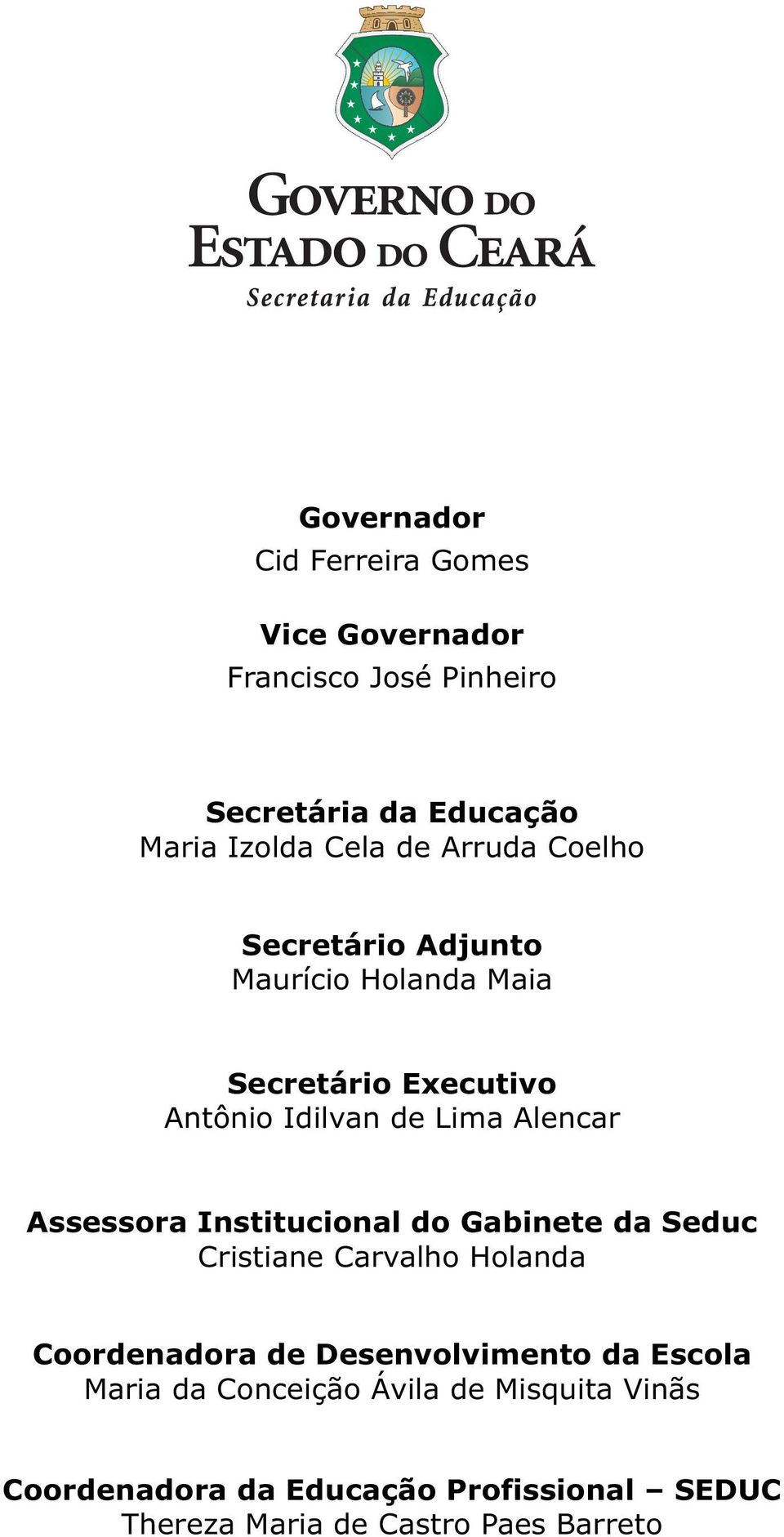 Assessora Institucional do Gabinete da Seduc Cristiane Carvalho Holanda Coordenadora de Desenvolvimento da Escola