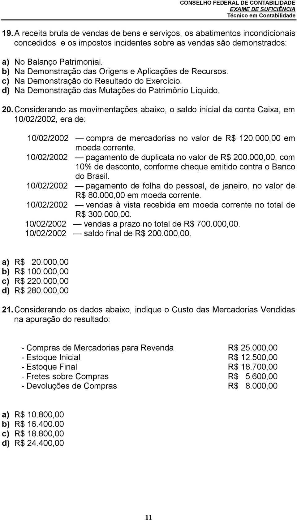 Considerando as movimentações abaixo, o saldo inicial da conta Caixa, em 10/02/2002, era de: 10/02/2002 compra de mercadorias no valor de R$ 120.000,00 em moeda corrente.