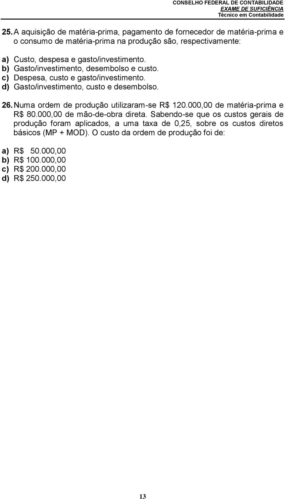 Numa ordem de produção utilizaram-se R$ 120.000,00 de matéria-prima e R$ 80.000,00 de mão-de-obra direta.