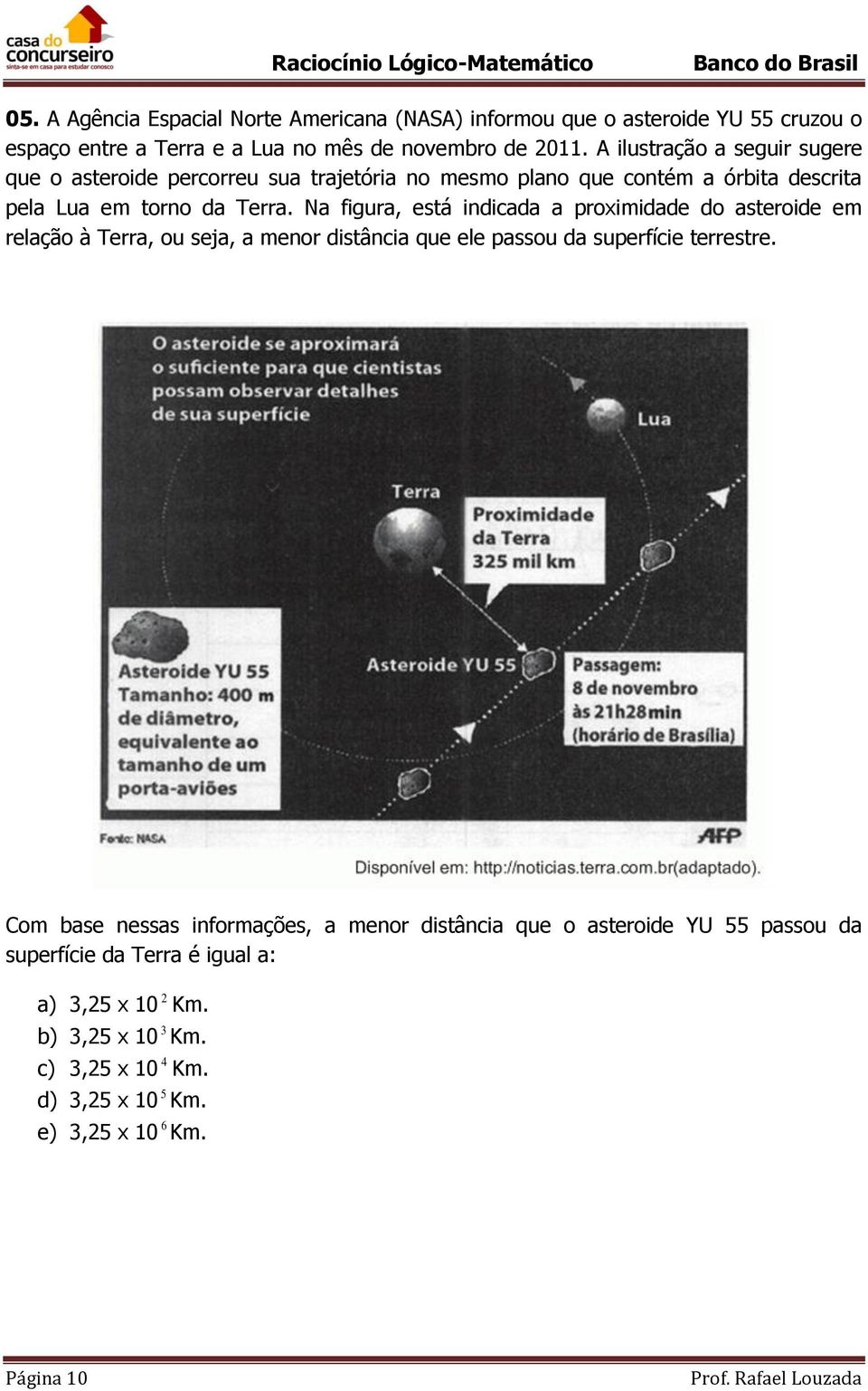 Na figura, está indicada a proximidade do asteroide em relação à Terra, ou seja, a menor distância que ele passou da superfície terrestre.