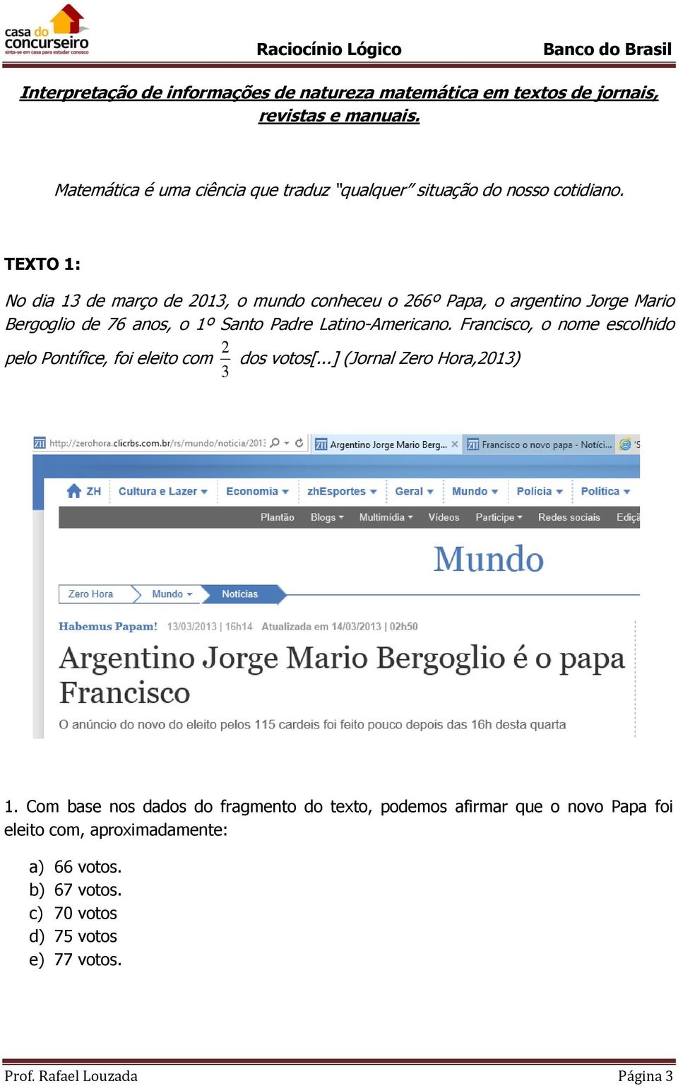 TEXTO 1: No dia 13 de março de 2013, o mundo conheceu o 266º Papa, o argentino Jorge Mario Bergoglio de 76 anos, o 1º Santo Padre Latino-Americano.