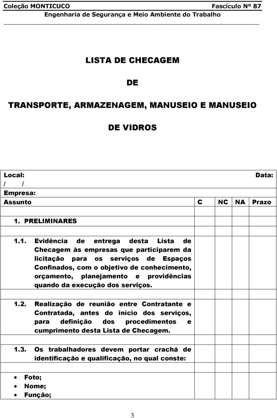 1. Evidência de entrega desta Lista de Checagem às empresas que participarem da licitação para os serviços de Espaços Confinados, com o objetivo de conhecimento,