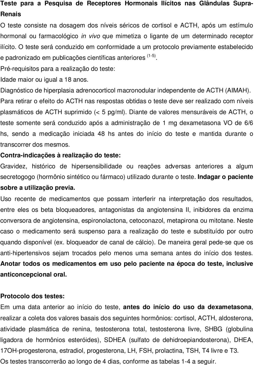 O teste será conduzido em conformidade a um protocolo previamente estabelecido e padronizado em publicações científicas anteriores (1-5).