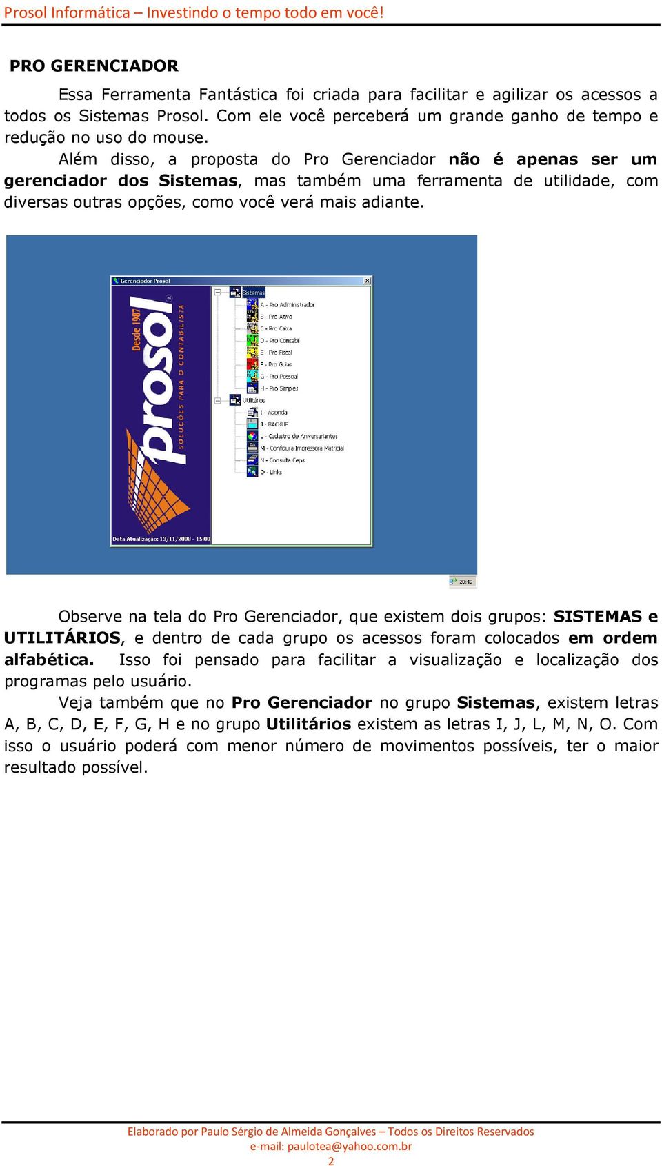 Observe na tela do Pro Gerenciador, que existem dois grupos: SISTEMAS e UTILITÁRIOS, e dentro de cada grupo os acessos foram colocados em ordem alfabética.