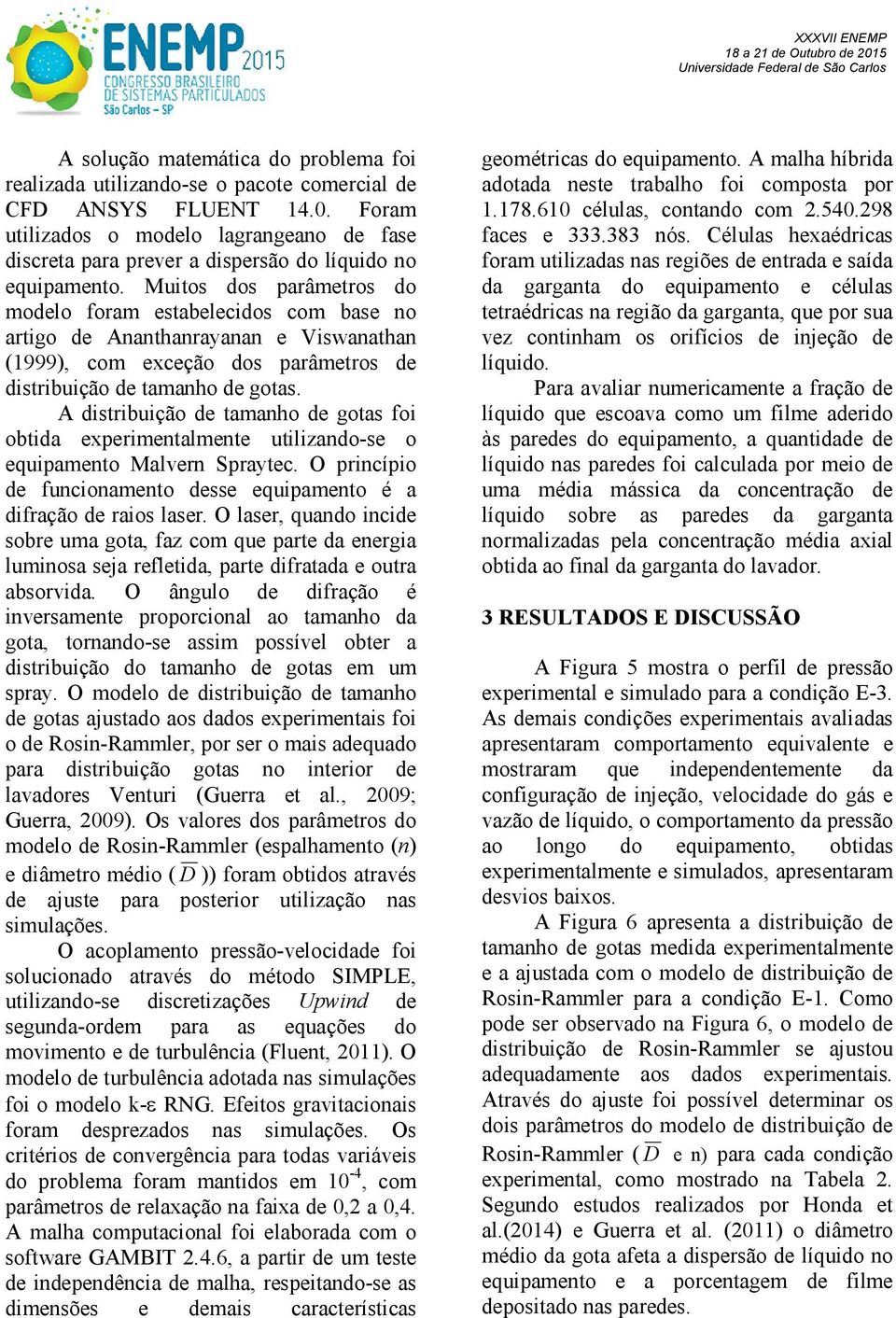 Muitos dos parâmetros do modelo foram estabelecidos com base no artigo de Ananthanrayanan e Viswanathan (1999), com exceção dos parâmetros de distribuição de tamanho de gotas.