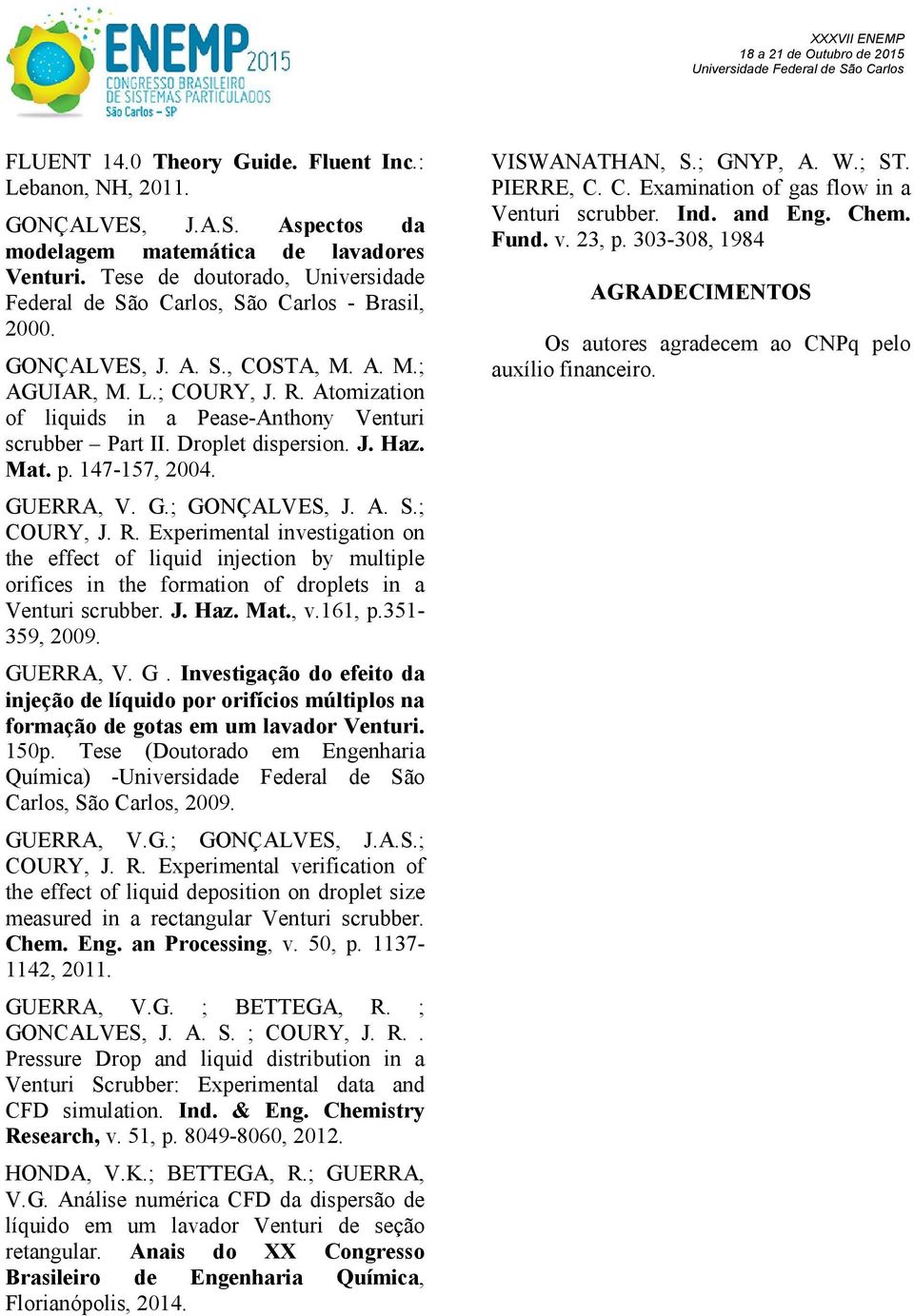 Atomization of liquids in a Pease-Anthony Venturi scrubber Part II. Droplet dispersion. J. Haz. Mat. p. 147-157, 2004. GUERRA, V. G.; GONÇALVES, J. A. S.; COURY, J. R.