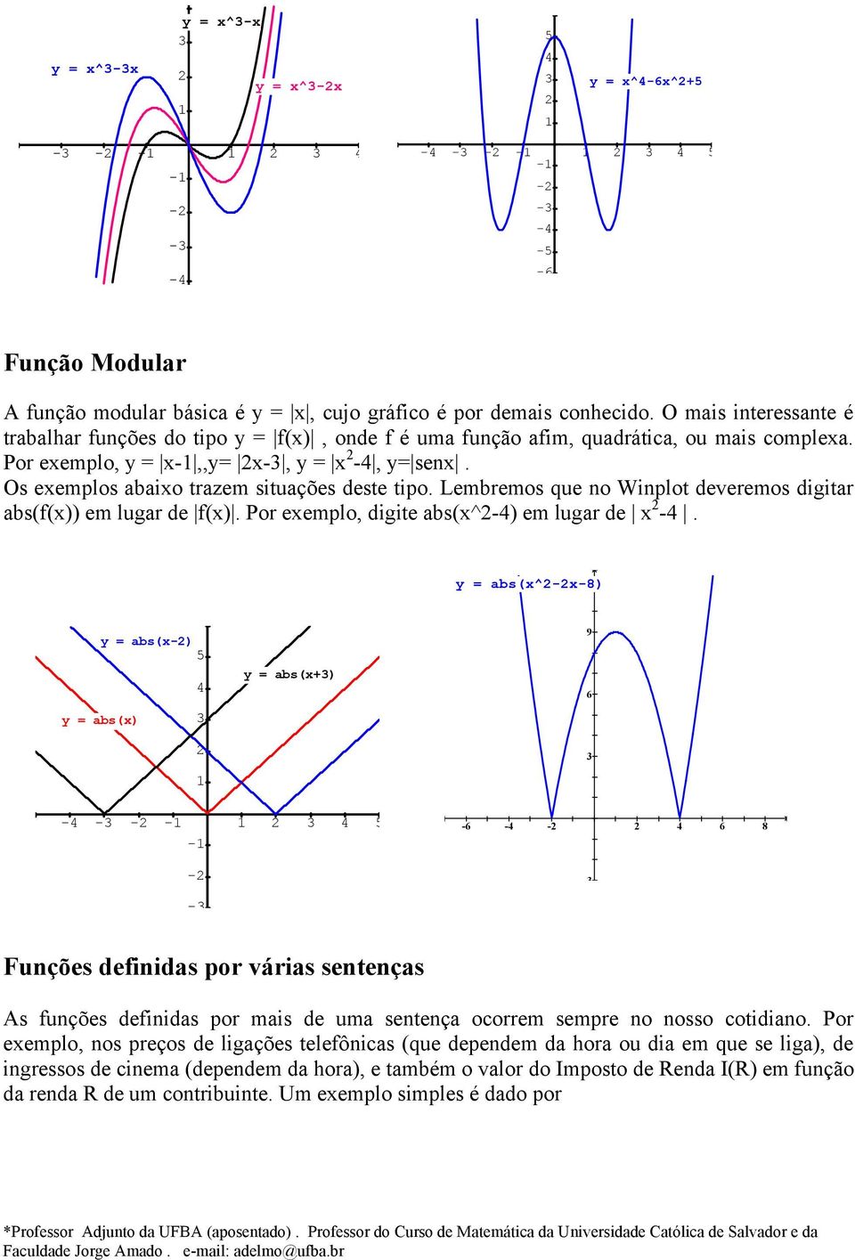 Lembremos que no Winplot deveremos digitar abs(f(x)) em lugar de f(x). Por exemplo, digite abs(x^-4) em lugar de x -4.