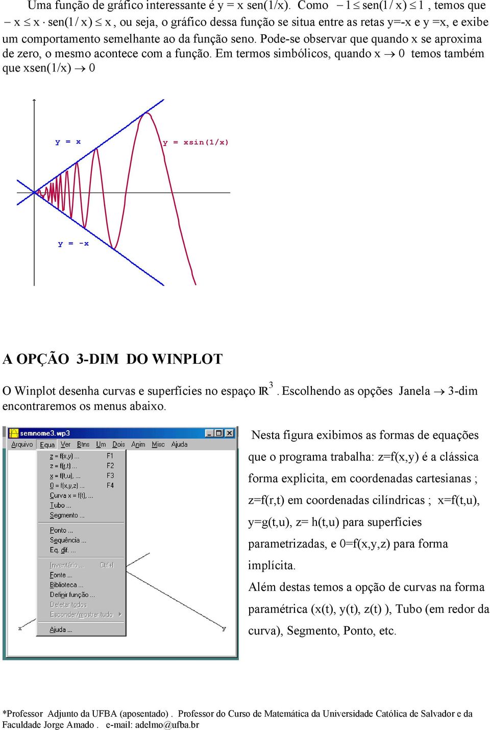 Pode-se observar que quando x se aproxima de zero, o mesmo acontece com a função.