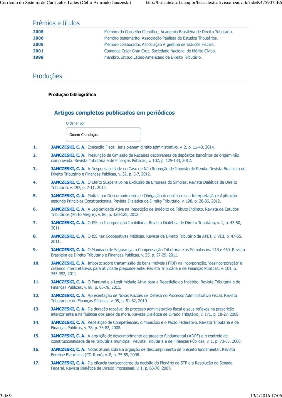 Produções Produção bibliográfica Artigos completos publicados em periódicos Ordenar por Ordem Cronológica 1. JANCZESKI, C. A.. Execução Fiscal. juris plenum direito administrativo, v. 2, p.