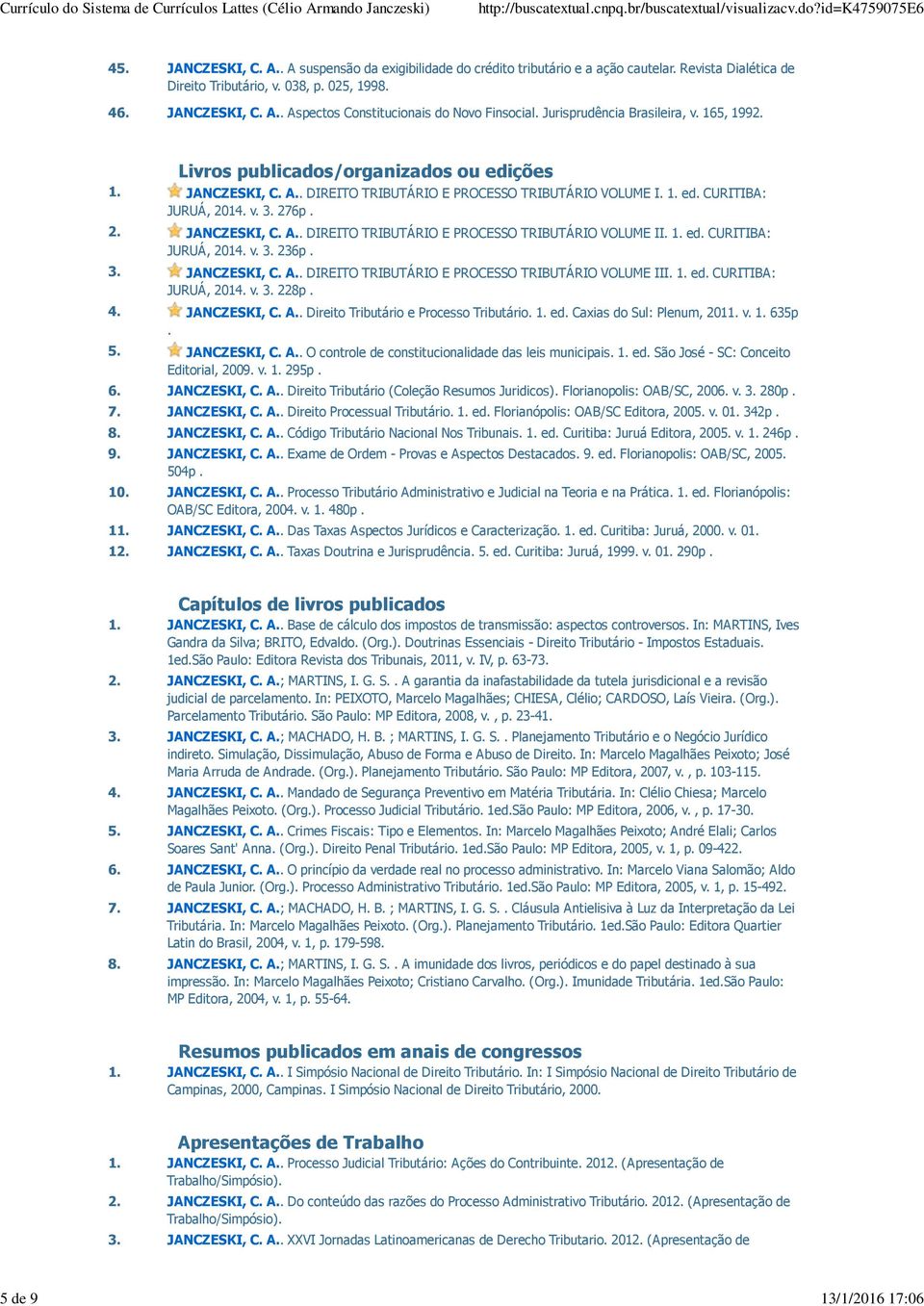1. ed. CURITIBA: JURUÁ, 2014. v. 3. 236p. 3. JANCZESKI, C. A.. DIREITO TRIBUTÁRIO E PROCESSO TRIBUTÁRIO VOLUME III. 1. ed. CURITIBA: JURUÁ, 2014. v. 3. 228p. 4. JANCZESKI, C. A.. Direito Tributário e Processo Tributário.