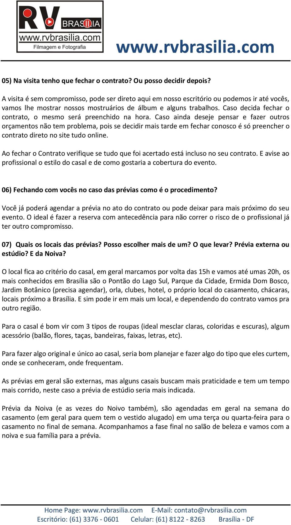 Caso decida fechar o contrato, o mesmo será preenchido na hora.