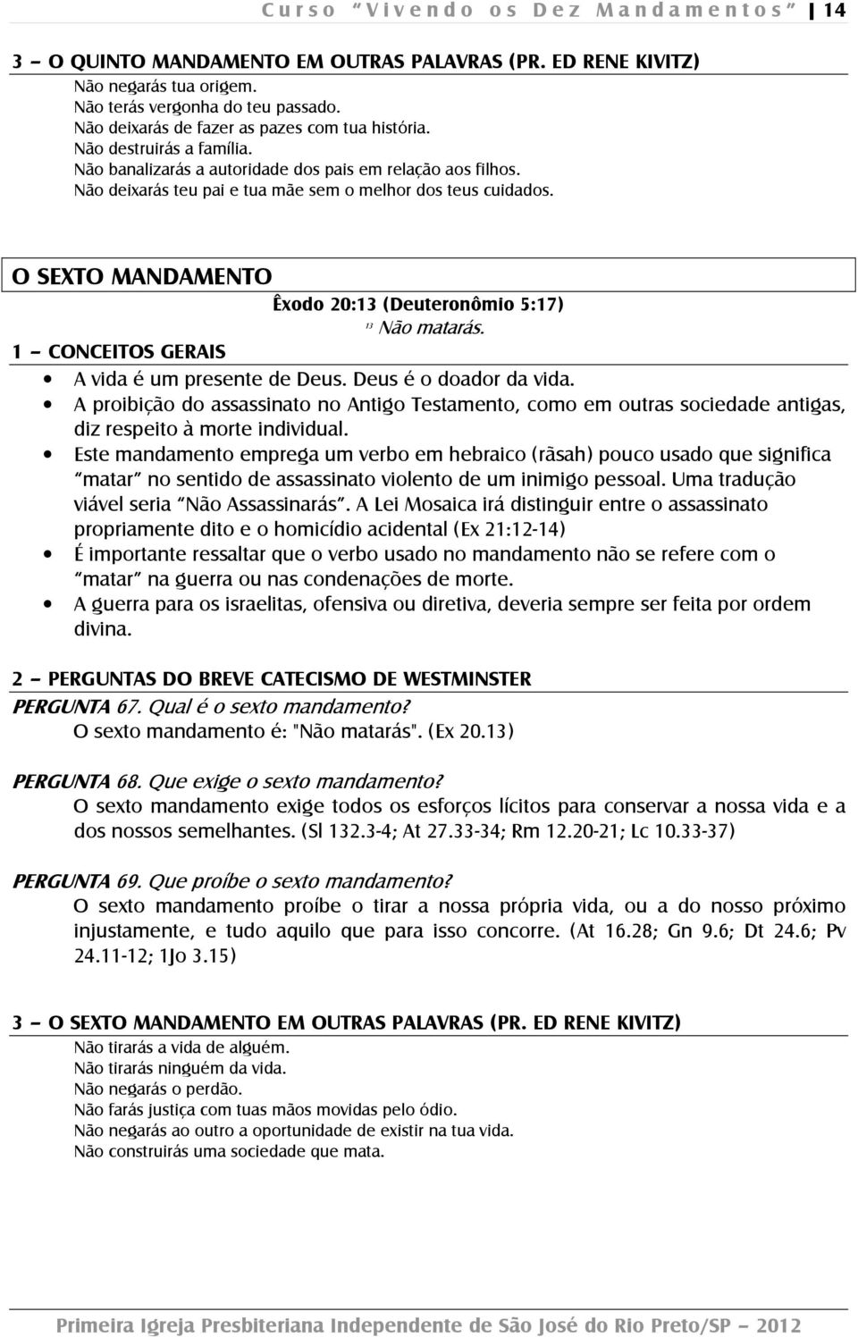 O SEXTO MANDAMENTO Êxodo 20:13 (Deuteronômio 5:17) 13 Não matarás. 1 CONCEITOS GERAIS A vida é um presente de Deus. Deus é o doador da vida.