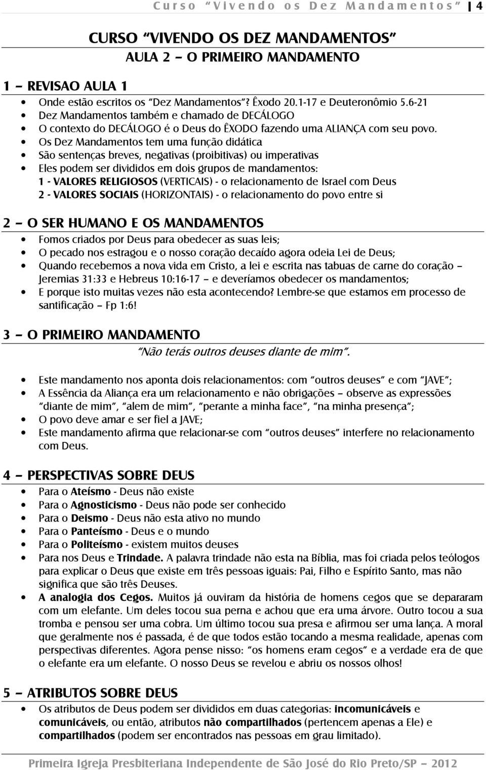 Os Dez Mandamentos tem uma função didática São sentenças breves, negativas (proibitivas) ou imperativas Eles podem ser divididos em dois grupos de mandamentos: 1 - VALORES RELIGIOSOS (VERTICAIS) - o