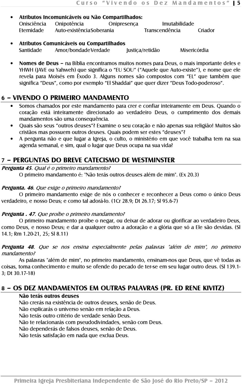 importante deles e YHWH (JAVE ou Yahweh) que significa o EU SOU ( Aquele que Auto-existe ), e nome que ele revela para Moisés em Êxodo 3.