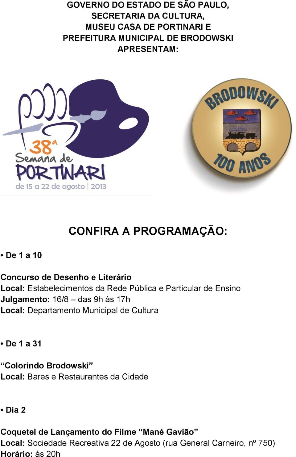 Julgamento: 16/8 das 9h às 17h Local: Departamento Municipal de Cultura De 1 a 31 Colorindo Brodowski Local: Bares e Restaurantes da