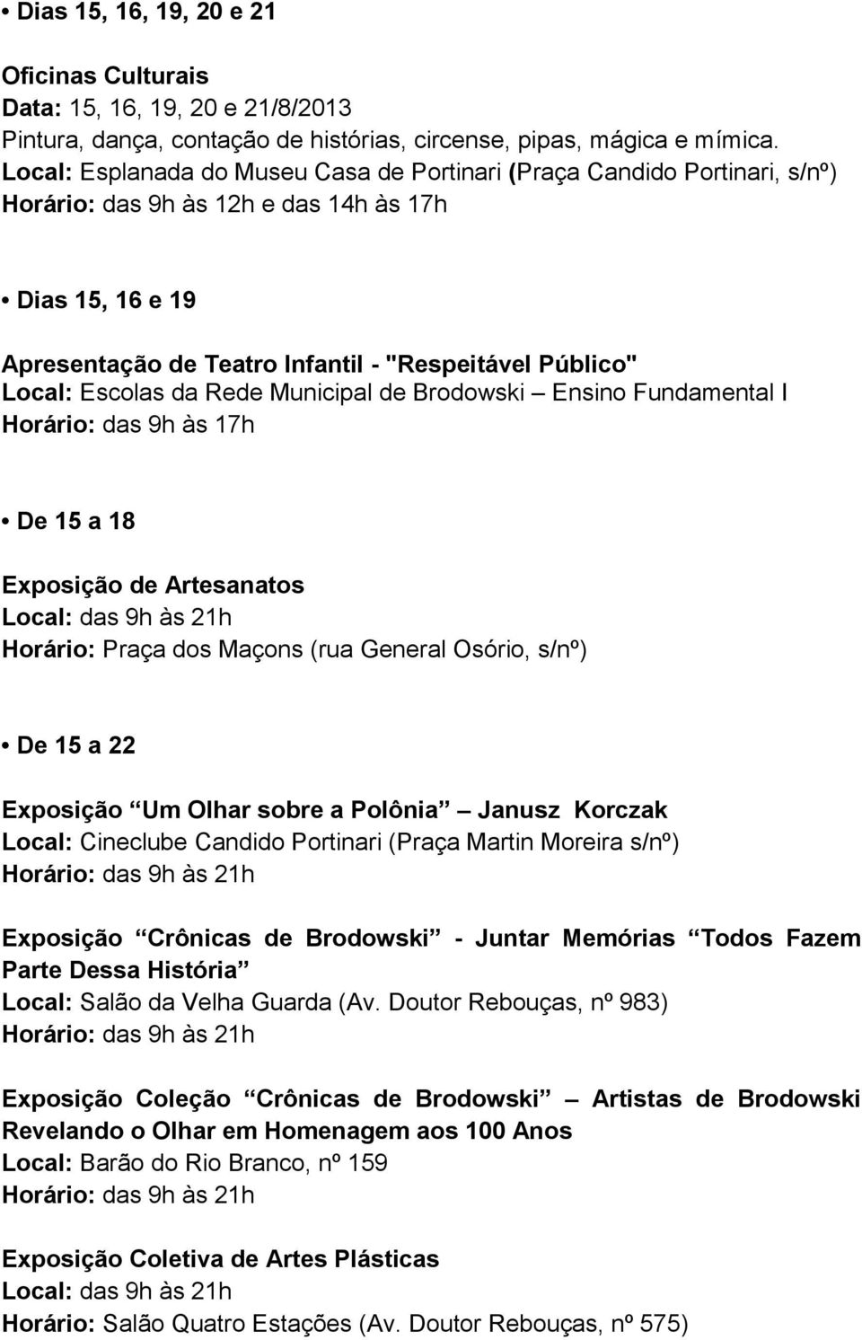 Escolas da Rede Municipal de Brodowski Ensino Fundamental I Horário: das 9h às 17h De 15 a 18 Exposição de Artesanatos Local: das 9h às 21h Horário: Praça dos Maçons (rua General Osório, s/nº) De 15