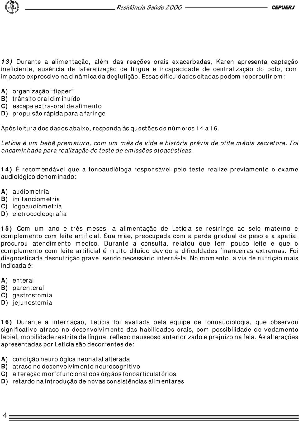 Essas dificuldades citadas podem repercutir em: A) organização tipper B) trânsito oral diminuído C) escape extra-oral de alimento D) propulsão rápida para a faringe Após leitura dos dados abaixo,