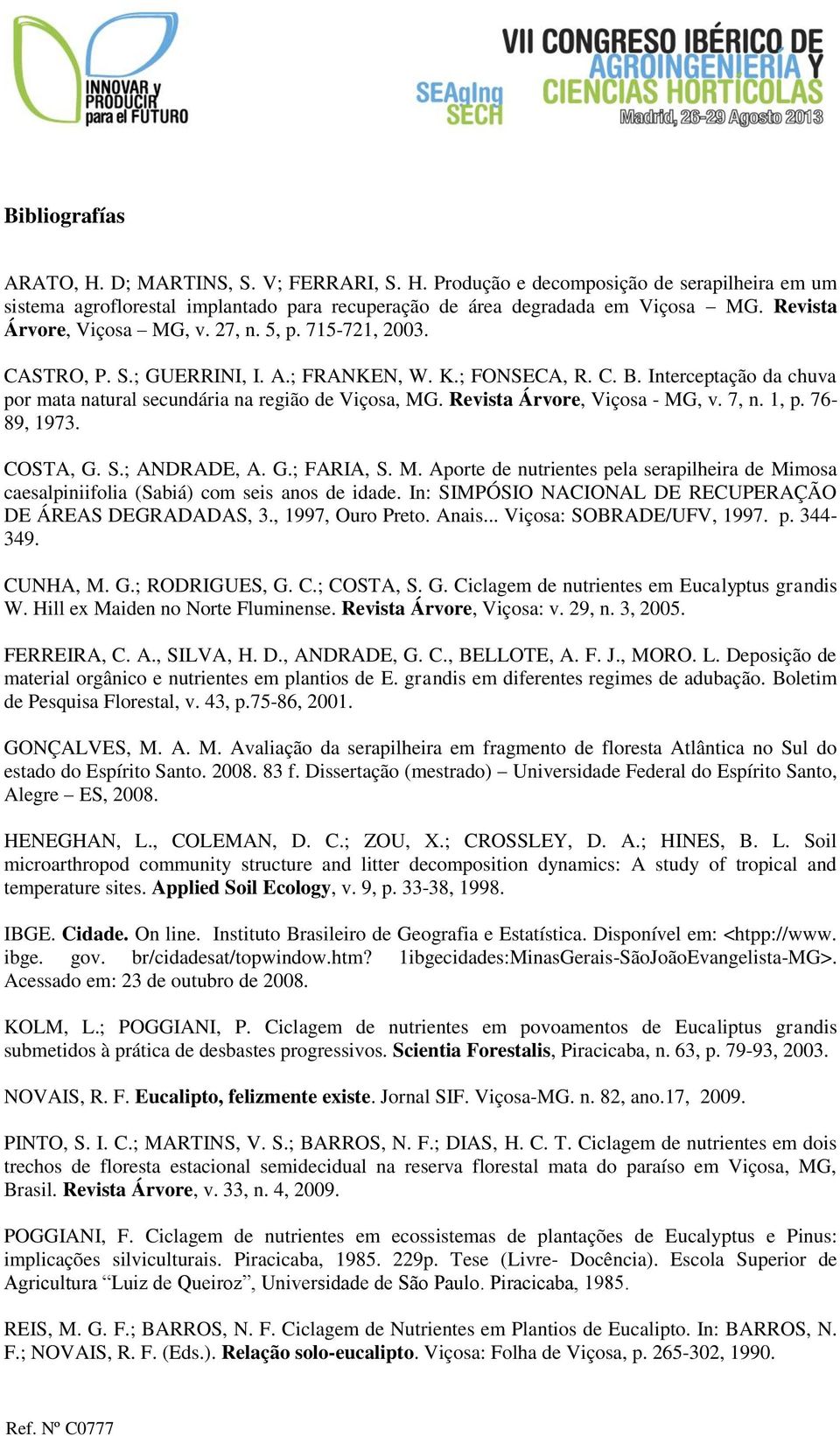 Revista Árvore, Viçosa - MG, v. 7, n. 1, p. 76-89, 1973. COSTA, G. S.; ANDRADE, A. G.; FARIA, S. M. Aporte de nutrientes pela serapilheira de Mimosa caesalpiniifolia (Sabiá) com seis anos de idade.