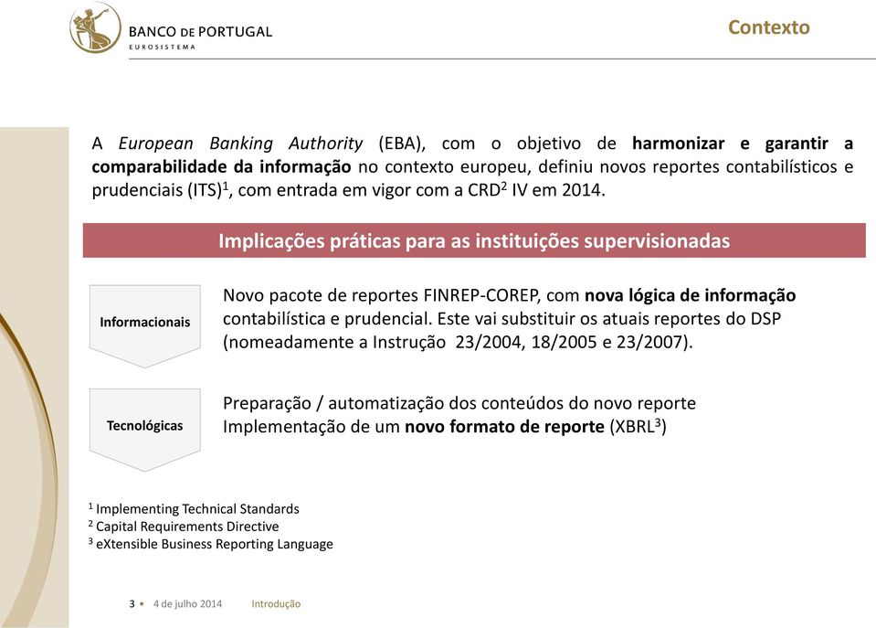 Implicações práticas para as instituições supervisionadas Informacionais Novo pacote de reportes FINREP-COREP, com nova lógica de informação contabilística e prudencial.