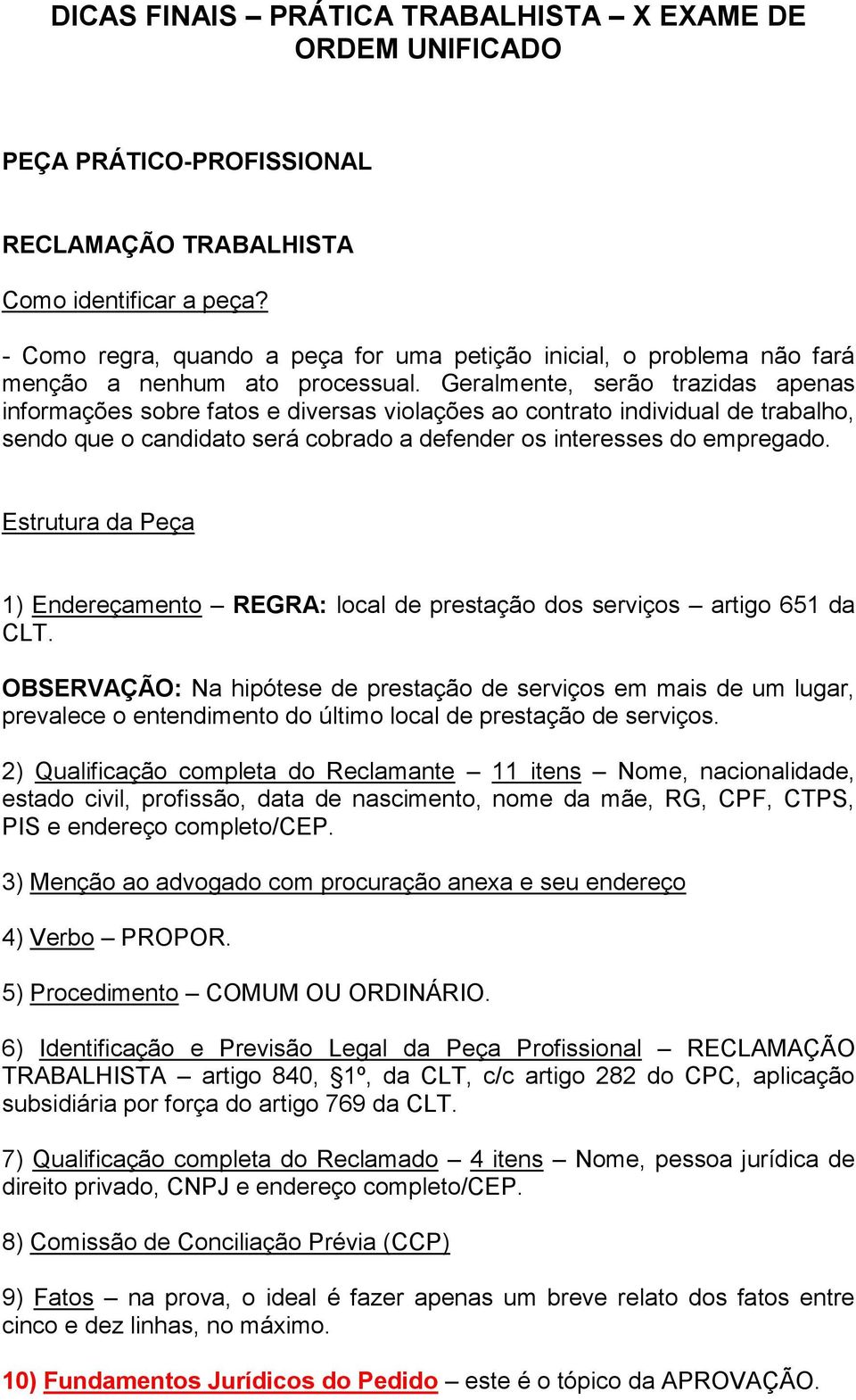 Geralmente, serão trazidas apenas informações sobre fatos e diversas violações ao contrato individual de trabalho, sendo que o candidato será cobrado a defender os interesses do empregado.