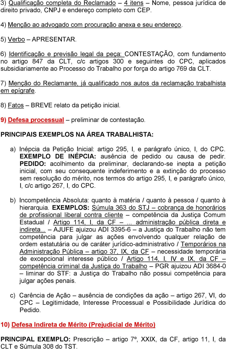 6) Identificação e previsão legal da peça: CONTESTAÇÃO, com fundamento no artigo 847 da CLT, c/c artigos 300 e seguintes do CPC, aplicados subsidiariamente ao Processo do Trabalho por força do artigo