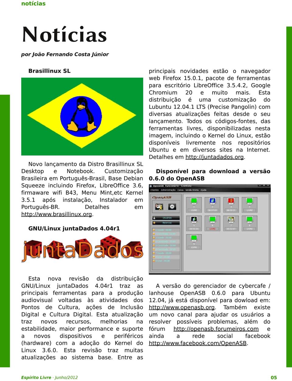 Detalhes em http://www. brasillinux. org. principais novidades estão o navegador web Firefox 15. 0. 1, pacote de ferramentas para escritório LibreOffice 3. 5. 4. 2, Google Chromium 20 e muito mais.