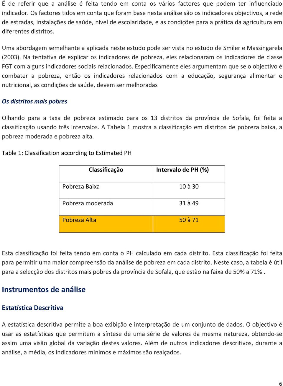 diferentes distritos. Uma abordagem semelhante a aplicada neste estudo pode ser vista no estudo de Smiler e Massingarela (2003).