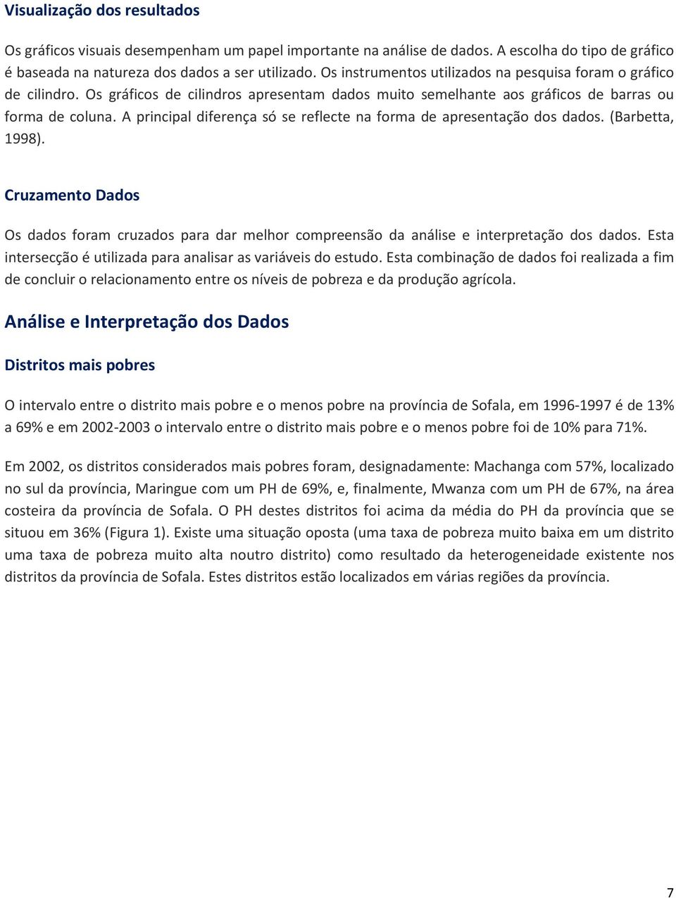 A principal diferença só se reflecte na forma de apresentação dos dados. (Barbetta, 1998). Cruzamento Dados Os dados foram cruzados para dar melhor compreensão da análise e interpretação dos dados.